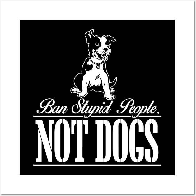 Ban Stupid People NOT DOGS Wall Art by Art_Zone